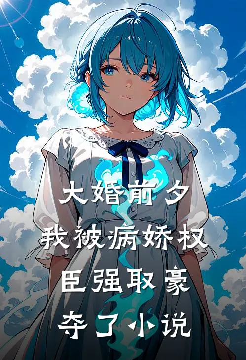 大婚前夕，我被病娇权臣强取豪夺了小说