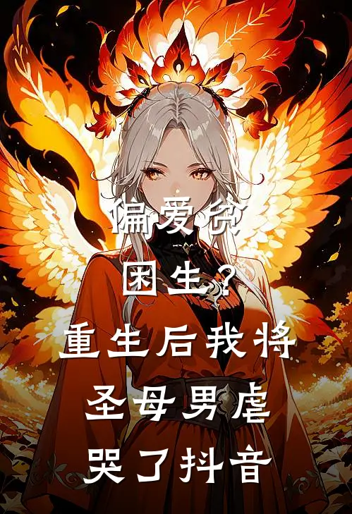 偏爱贫困生？重生后我将圣母男虐哭了抖音