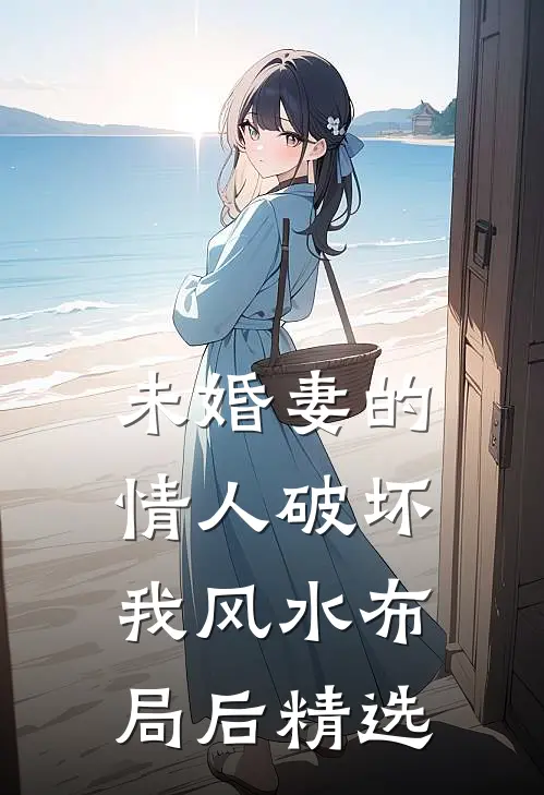 未婚妻的情人破坏我风水布局后精选