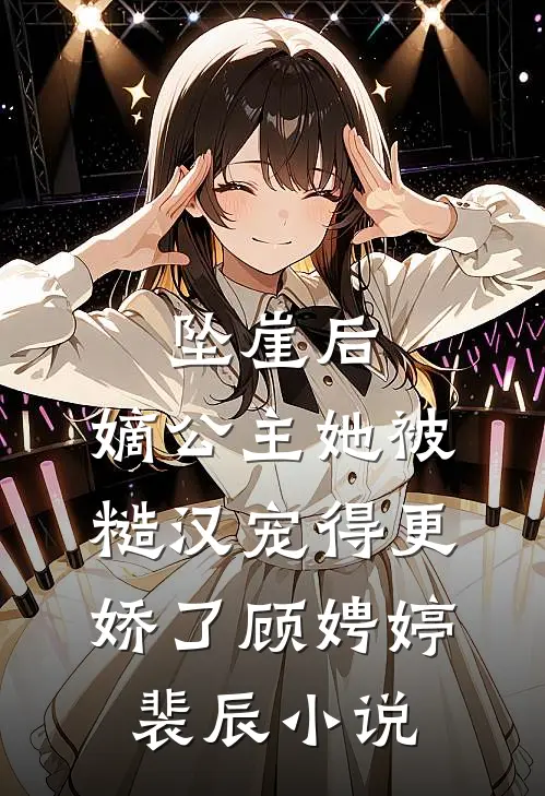 坠崖后，嫡公主她被糙汉宠得更娇了顾娉婷裴辰小说