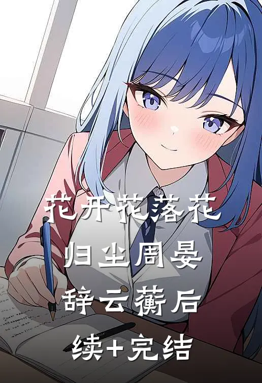 花开花落花归尘周晏辞云蘅后续+完结