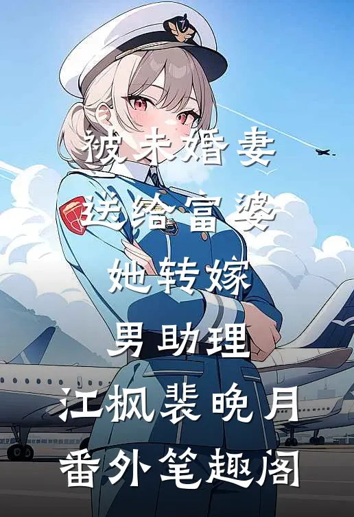 被未婚妻送给富婆，她转嫁男助理：江枫裴晚月番外笔趣阁