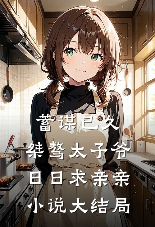蓄谋已久：桀骜太子爷日日求亲亲小说大结局