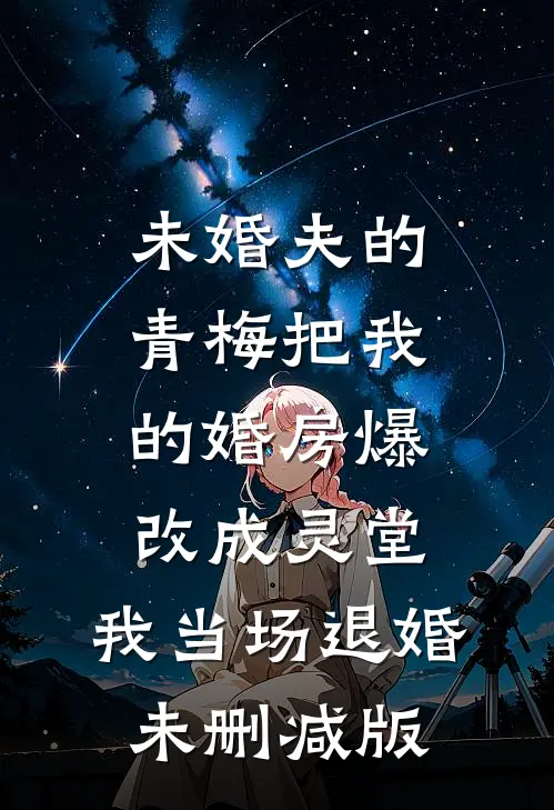 未婚夫的青梅把我的婚房爆改成灵堂，我当场退婚未删减版
