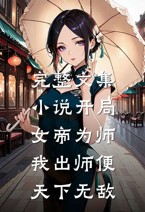 完整文集小说开局女帝为师,我出师便天下无敌