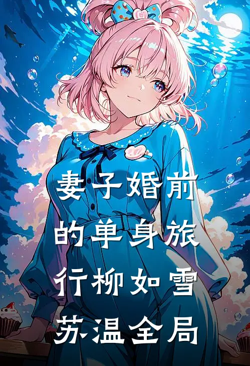 妻子婚前的单身旅行柳如雪苏温全局