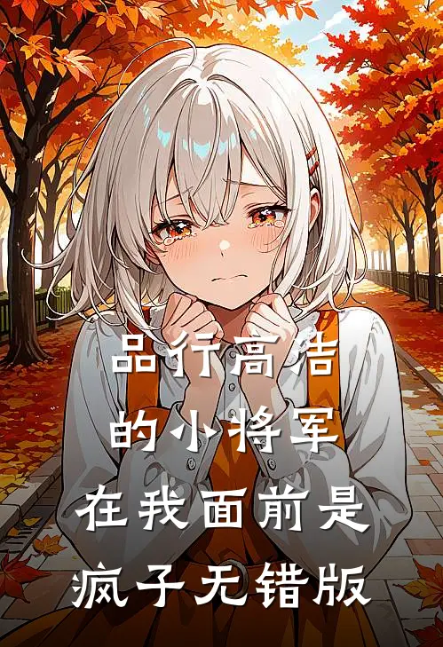 品行高洁的小将军，在我面前是疯子无错版