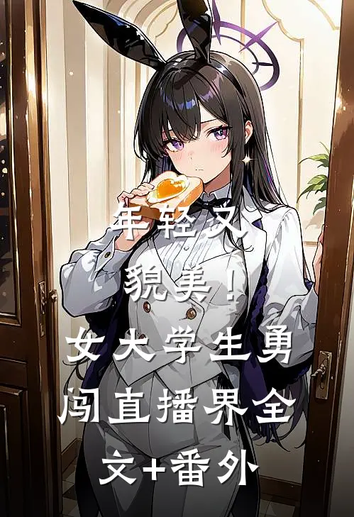年轻又貌美！女大学生勇闯直播界全文+番外