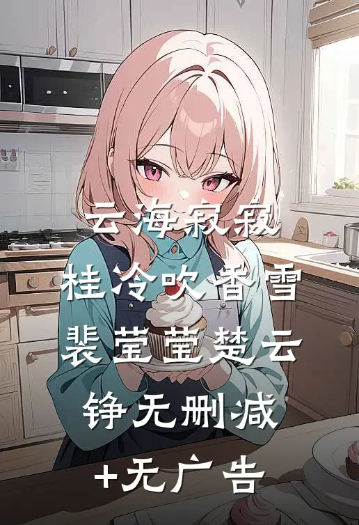 云海寂寂，桂冷吹香雪裴莹莹楚云铮无删减+无广告