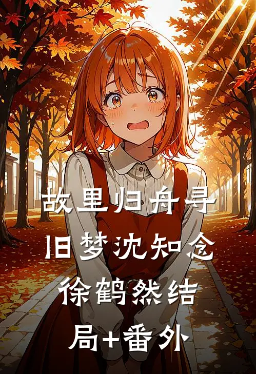 故里归舟寻旧梦沈知念徐鹤然结局+番外