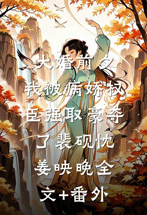 大婚前夕，我被病娇权臣强取豪夺了裴砚忱姜映晚全文+番外