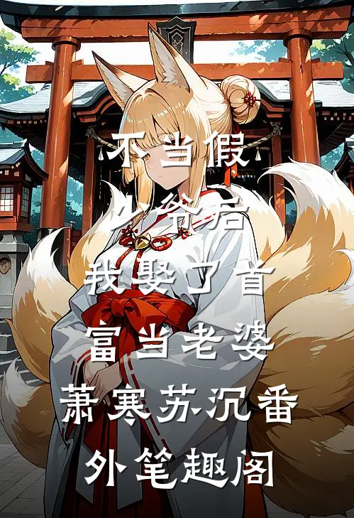 不当假少爷后，我娶了首富当老婆：萧寒苏沉番外笔趣阁
