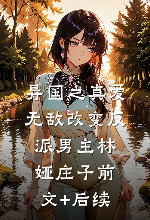 异国之真爱无敌改变反派男主林娅庄子前文+后续