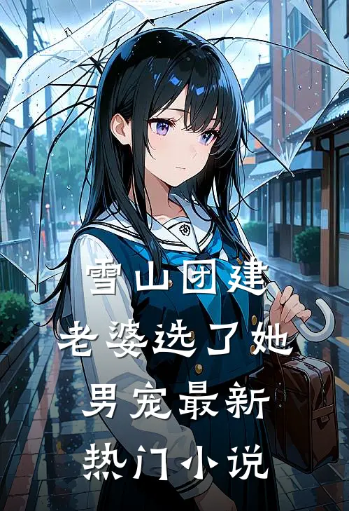 雪山团建，老婆选了她男宠最新热门小说