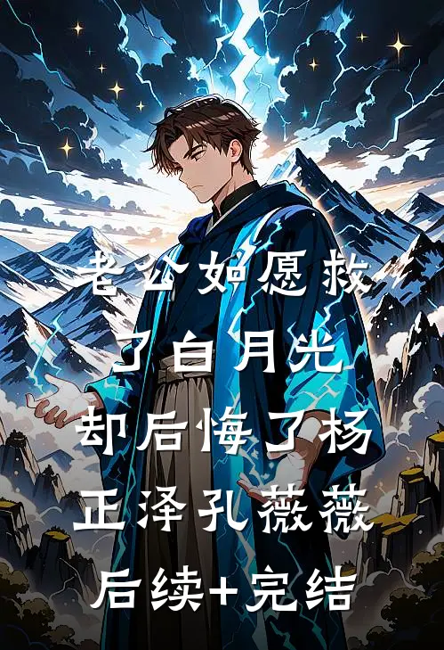 老公如愿救了白月光，却后悔了杨正泽孔薇薇后续+完结