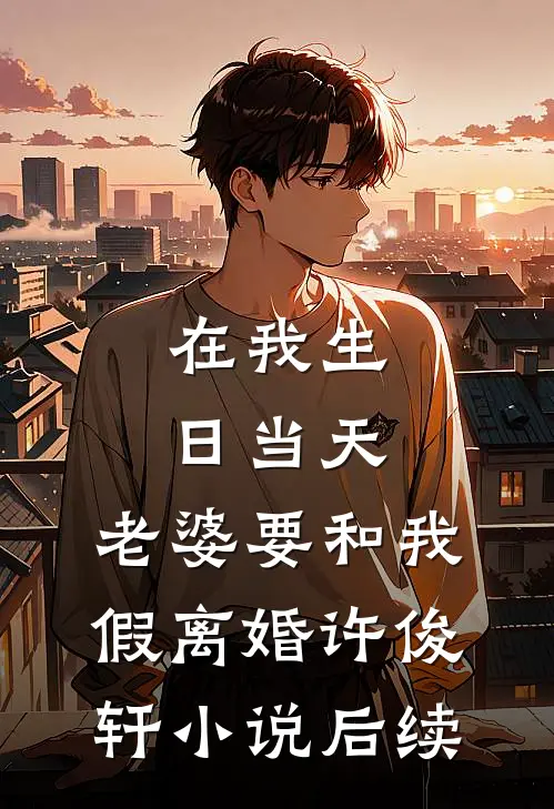 在我生日当天，老婆要和我假离婚许俊轩小说后续