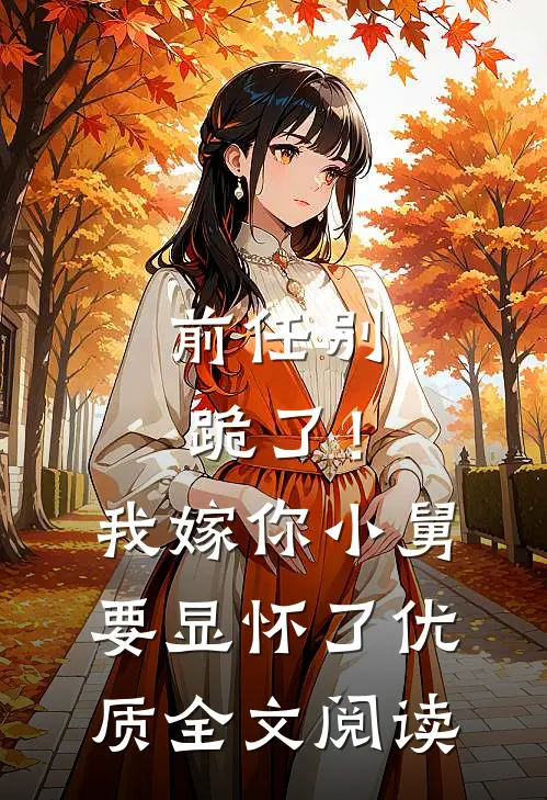 前任别跪了！我嫁你小舅要显怀了优质全文阅读