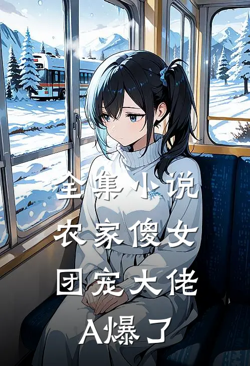 全集小说农家傻女：团宠大佬A爆了