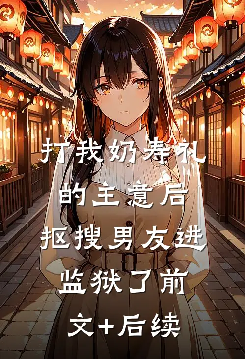 打我奶寿礼的主意后，抠搜男友进监狱了前文+后续