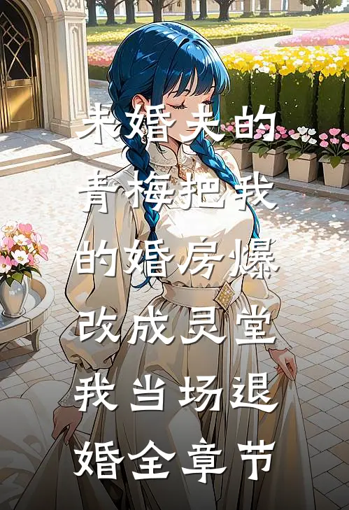 未婚夫的青梅把我的婚房爆改成灵堂，我当场退婚全章节