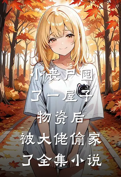 小丧尸囤了一屋子物资后，被大佬偷家了全集小说