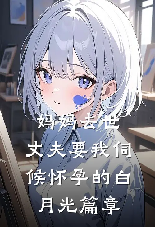 妈妈去世，丈夫要我伺候怀孕的白月光篇章