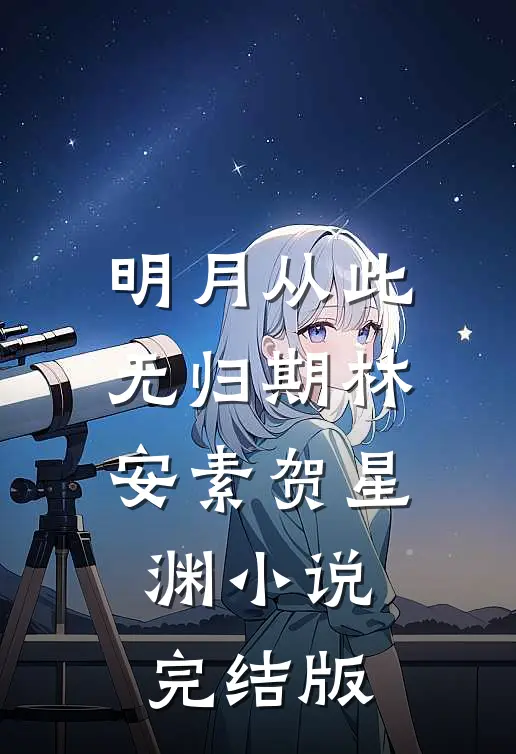 明月从此无归期林安素贺星渊小说完结版