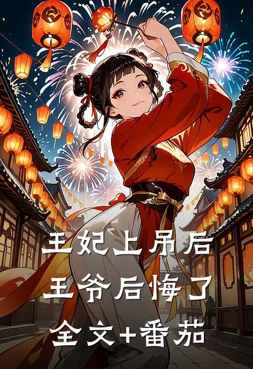 王妃上吊后，王爷后悔了全文+番茄