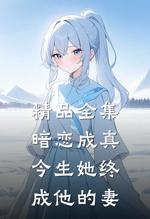 精品全集暗恋成真：今生她终成他的妻