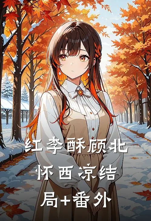 红李酥顾北怀西凉结局+番外