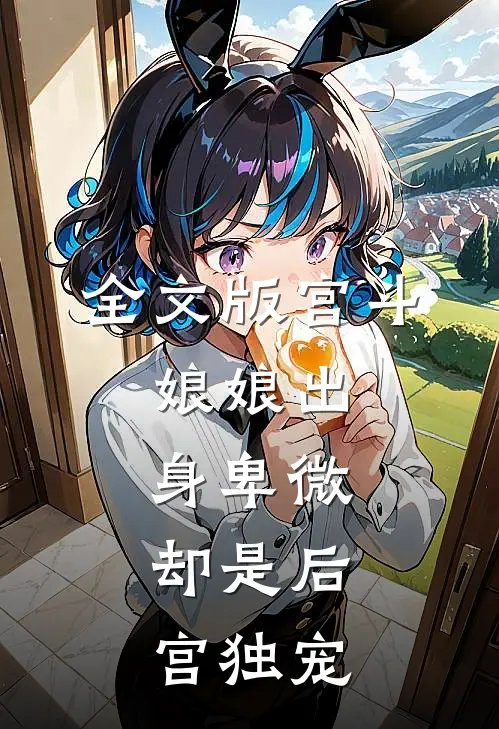 全文版宫斗：娘娘出身卑微，却是后宫独宠