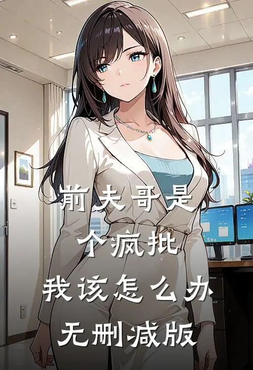 前夫哥是个疯批，我该怎么办无删减版