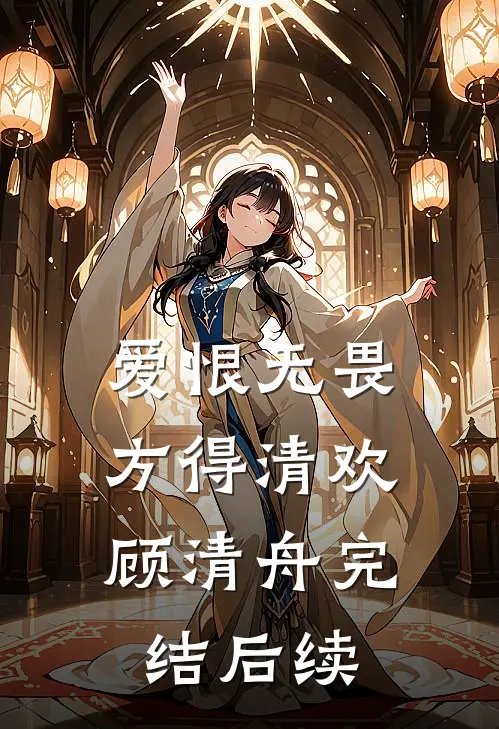 爱恨无畏，方得清欢顾清舟完结后续