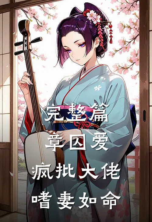 完整篇章囚爱：疯批大佬嗜妻如命