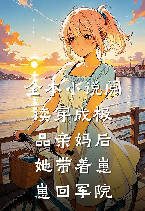 全本小说阅读穿成极品亲妈后，她带着崽崽回军院
