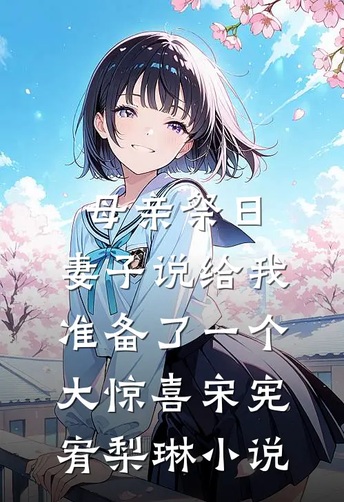 母亲祭日，妻子说给我准备了一个大惊喜宋宪宥梨琳小说