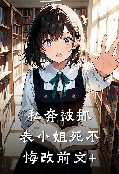 私奔被抓，表小姐死不悔改前文+