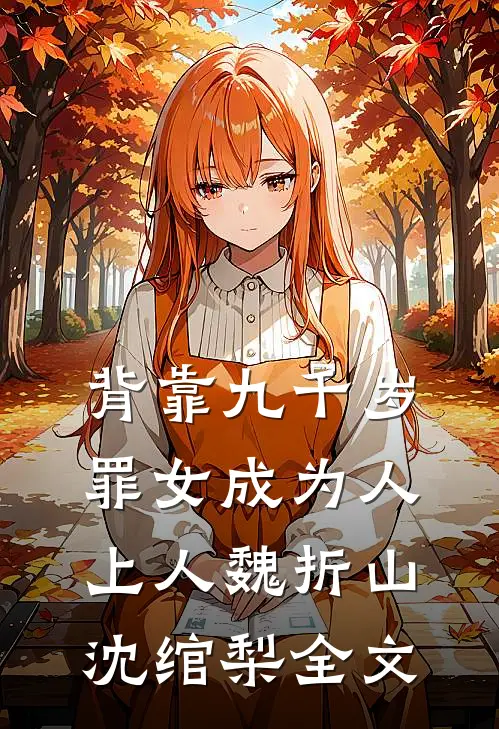 背靠九千岁，罪女成为人上人魏折山沈绾梨全文