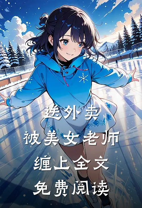 送外卖，被美女老师缠上全文免费阅读