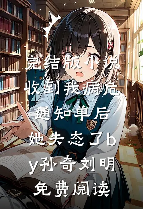 完结版小说收到我病危通知单后，她失态了by孙奇刘明免费阅读