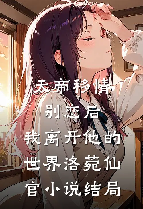 天帝移情别恋后，我离开他的世界洛菀仙官小说结局