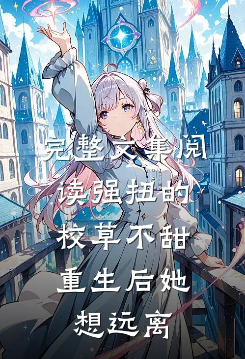 完整文集阅读强扭的校草不甜，重生后她想远离