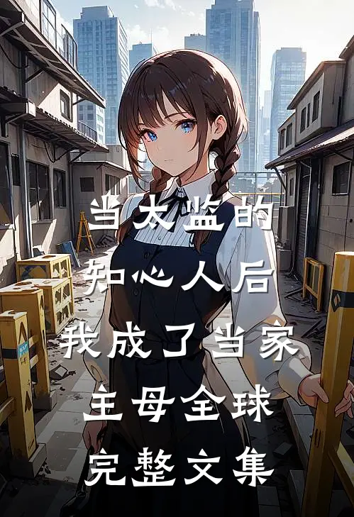 当太监的知心人后，我成了当家主母全球完整文集