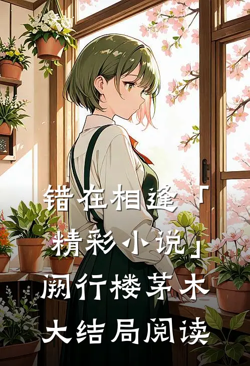 错在相逢「精彩小说」阙行楼茅木大结局阅读
