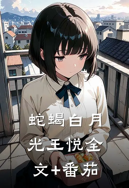 蛇蝎白月光王悦全文+番茄