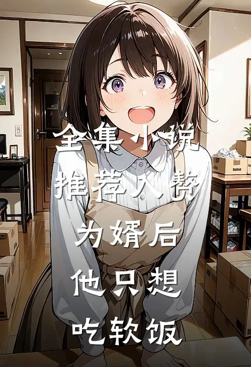 全集小说推荐入赘为婿后，他只想吃软饭