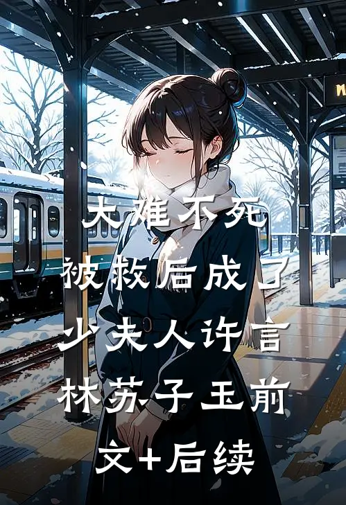 大难不死，被救后成了少夫人许言林苏子玉前文+后续