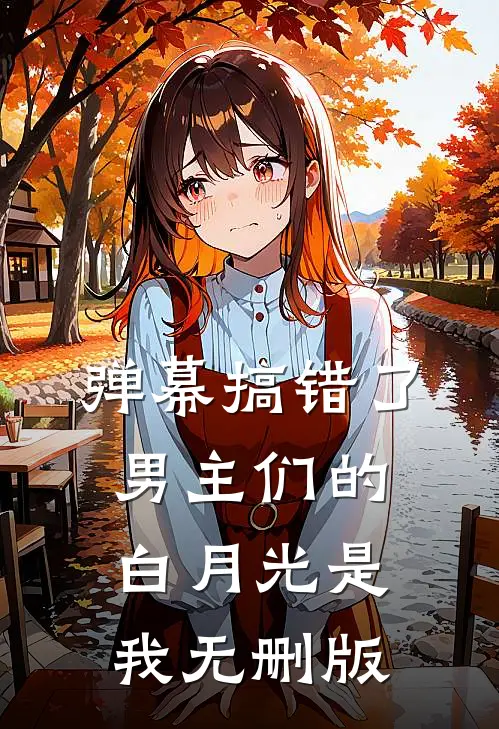 弹幕搞错了，男主们的白月光是我无删版
