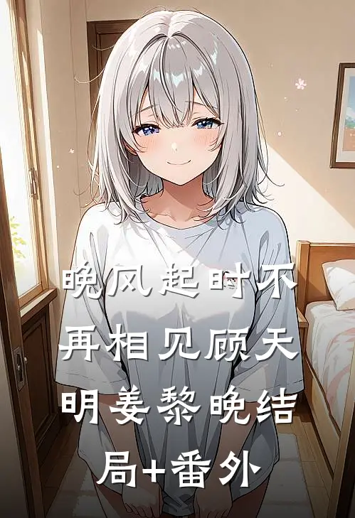 晚风起时不再相见顾天明姜黎晚结局+番外