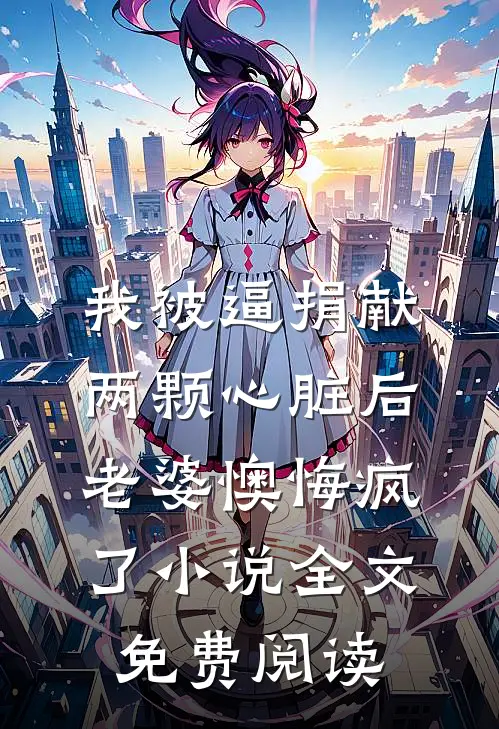 我被逼捐献两颗心脏后，老婆懊悔疯了小说全文免费阅读